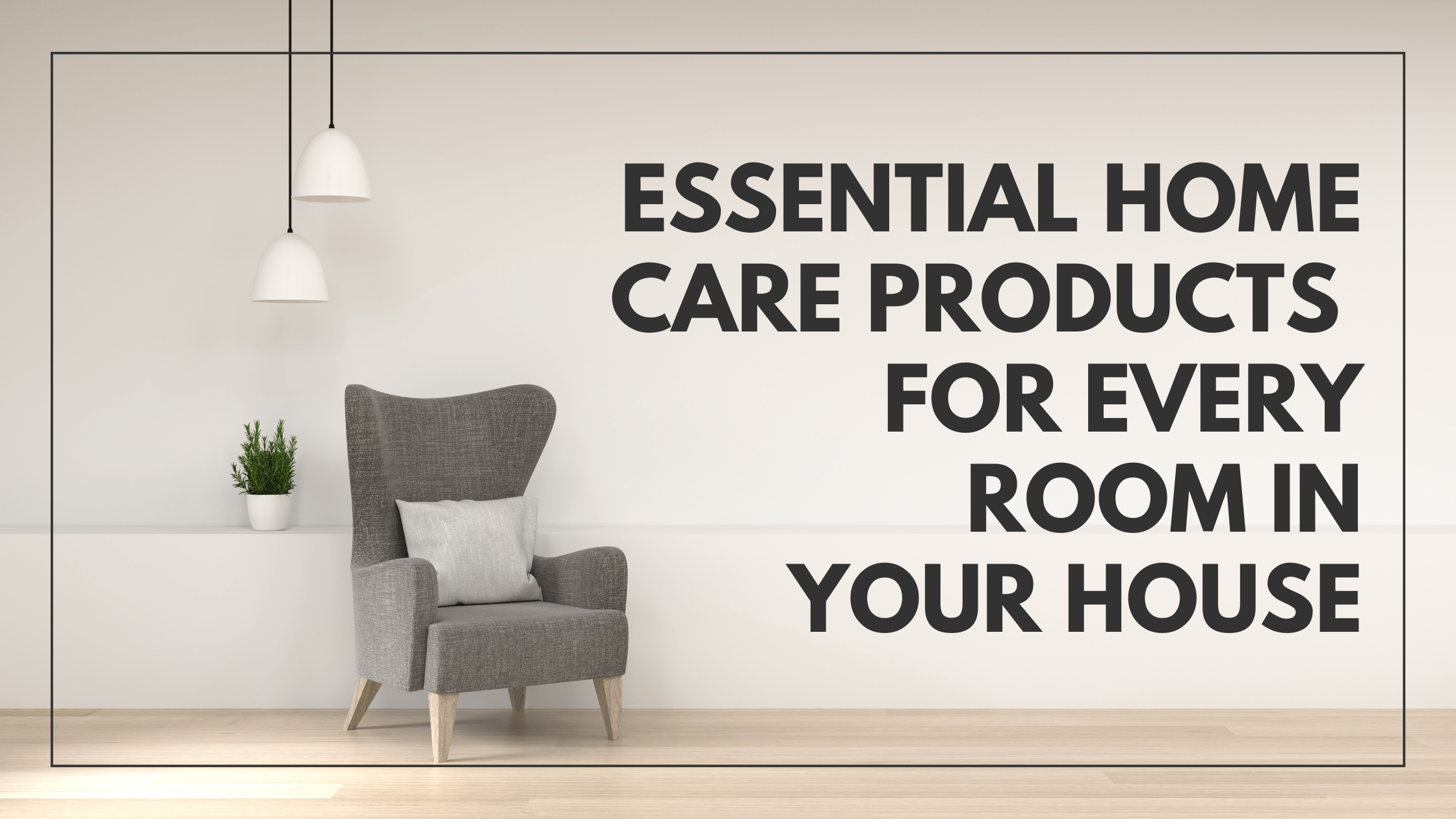 Essential Home Care Products for Every Room in Your House